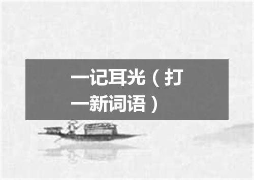 一记耳光（打一新词语）
