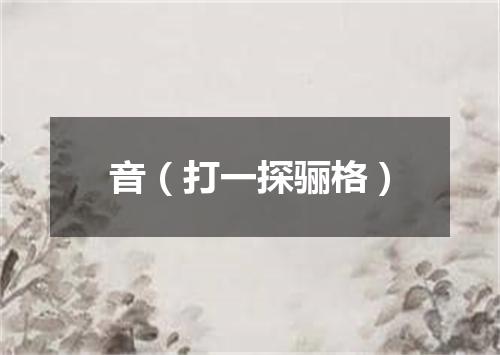 音（打一探骊格）