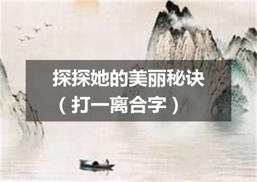 探探她的美丽秘诀（打一离合字）