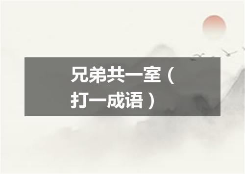 兄弟共一室（打一成语）