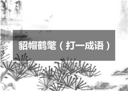 貂帽鹤氅（打一成语）