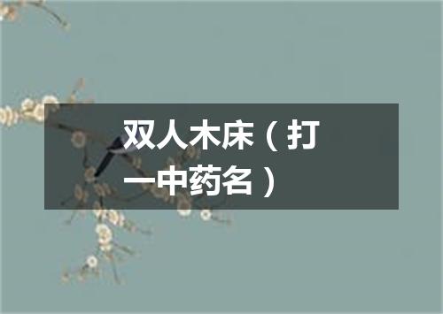 双人木床（打一中药名）