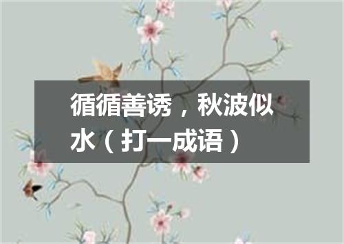 循循善诱，秋波似水（打一成语）