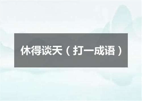 休得谈天（打一成语）