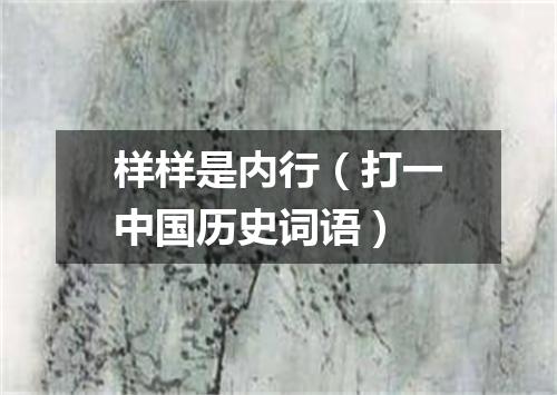 样样是内行（打一中国历史词语）