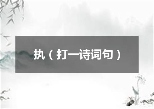 执（打一诗词句）