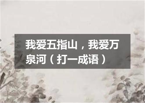我爱五指山，我爱万泉河（打一成语）