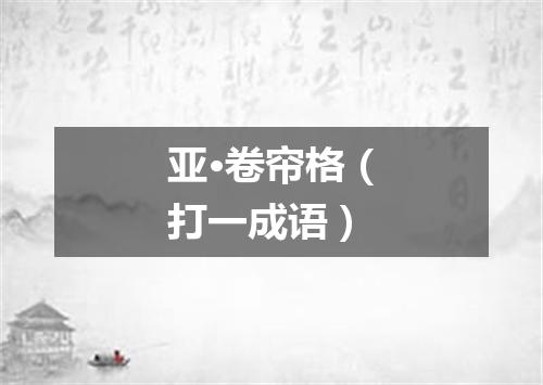 亚·卷帘格（打一成语）