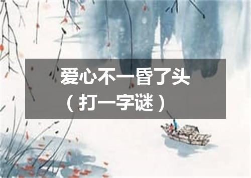 爱心不一昏了头（打一字谜）