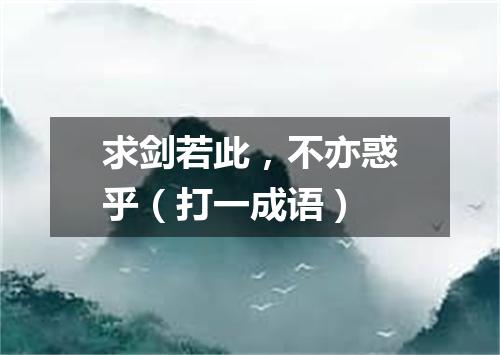 求剑若此，不亦惑乎（打一成语）