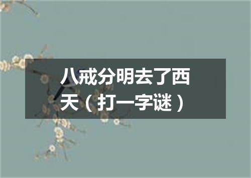 八戒分明去了西天（打一字谜）