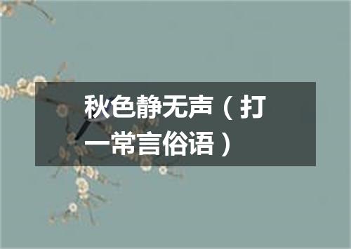 秋色静无声（打一常言俗语）