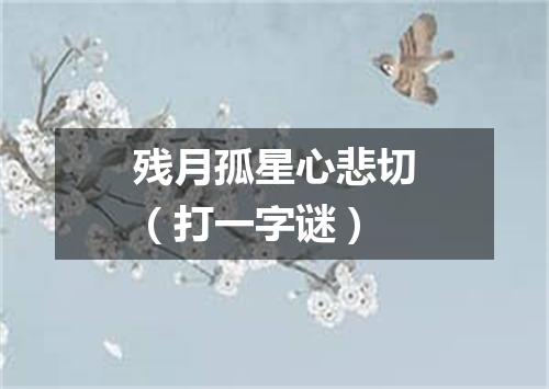 残月孤星心悲切（打一字谜）