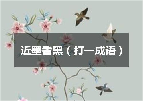 近墨者黑（打一成语）