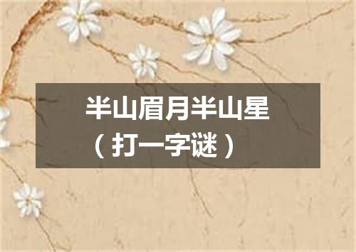 半山眉月半山星（打一字谜）