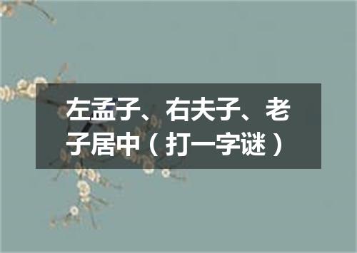 左孟子、右夫子、老子居中（打一字谜）