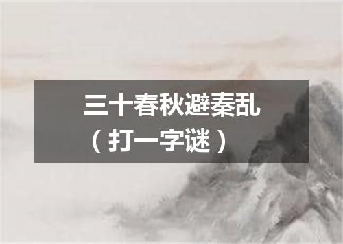 三十春秋避秦乱（打一字谜）