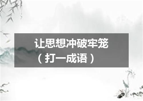 让思想冲破牢笼（打一成语）