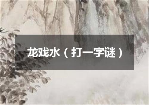 龙戏水（打一字谜）