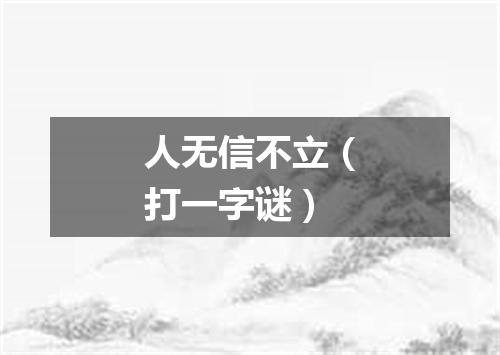 人无信不立（打一字谜）
