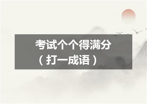 考试个个得满分（打一成语）
