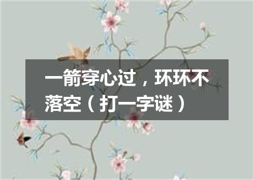 一箭穿心过，环环不落空（打一字谜）