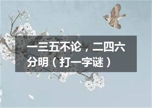 一三五不论，二四六分明（打一字谜）