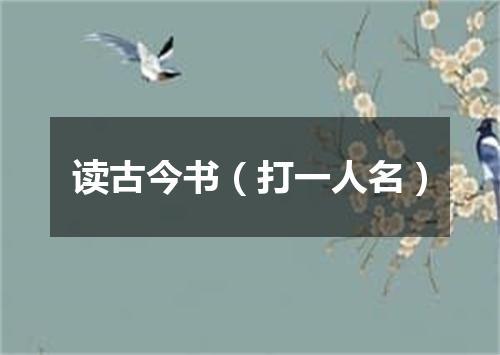 读古今书（打一人名）