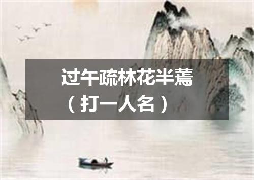 过午疏林花半蔫（打一人名）