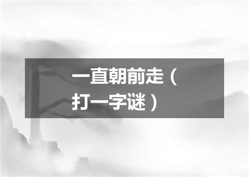 一直朝前走（打一字谜）