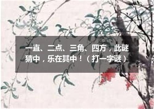 一直、二点、三角、四方，此谜猜中，乐在其中！（打一字谜）