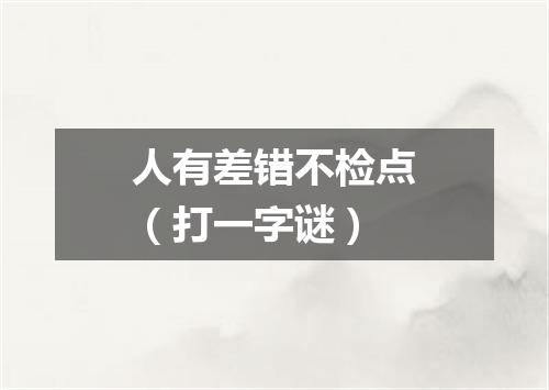 人有差错不检点（打一字谜）