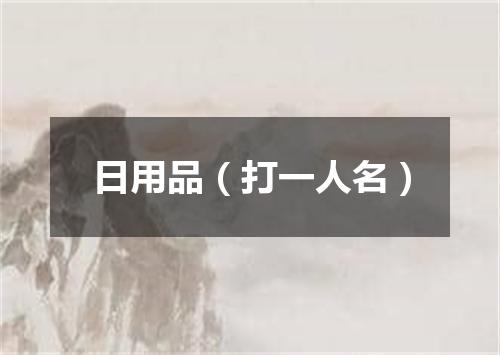 日用品（打一人名）