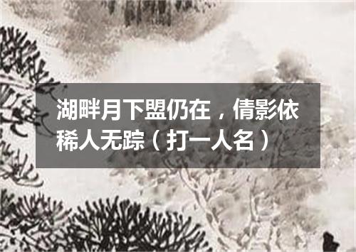 湖畔月下盟仍在，倩影依稀人无踪（打一人名）