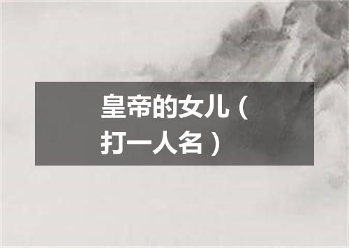 皇帝的女儿（打一人名）