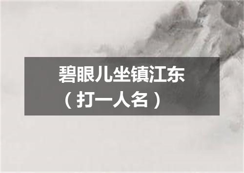 碧眼儿坐镇江东（打一人名）