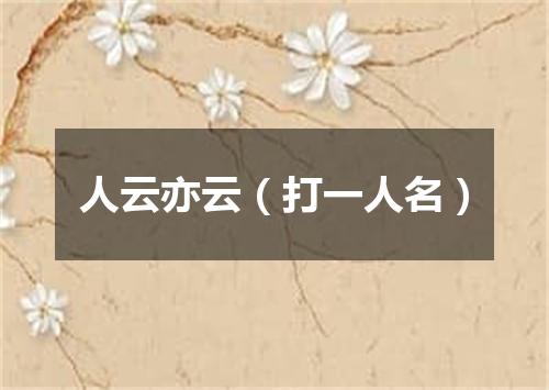 人云亦云（打一人名）