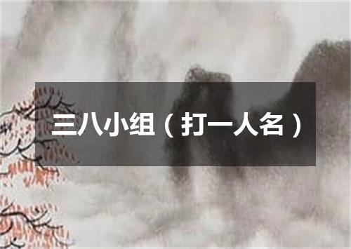 三八小组（打一人名）