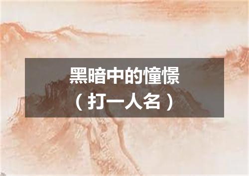 黑暗中的憧憬（打一人名）