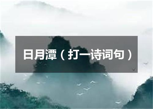 日月潭（打一诗词句）