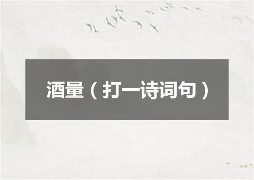 酒量（打一诗词句）