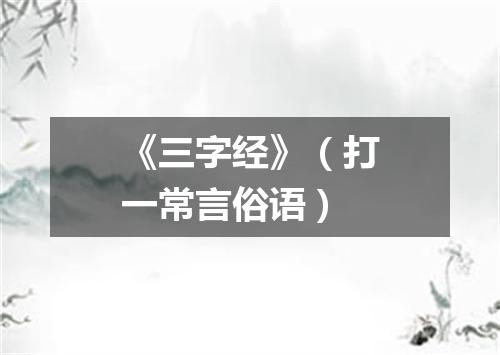《三字经》（打一常言俗语）
