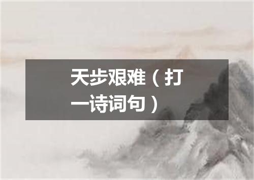 天步艰难（打一诗词句）