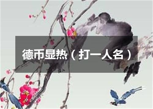 德币显热（打一人名）