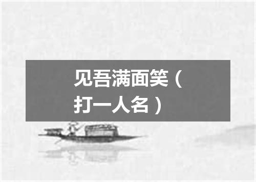 见吾满面笑（打一人名）