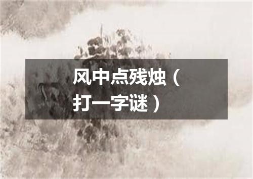 风中点残烛（打一字谜）