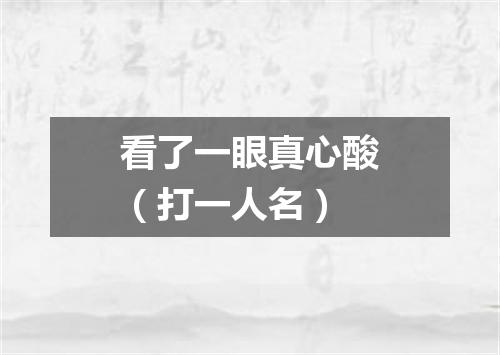 看了一眼真心酸（打一人名）