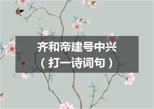 齐和帝建号中兴（打一诗词句）
