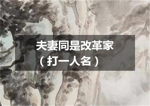 夫妻同是改革家（打一人名）