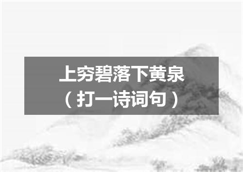 上穷碧落下黄泉（打一诗词句）